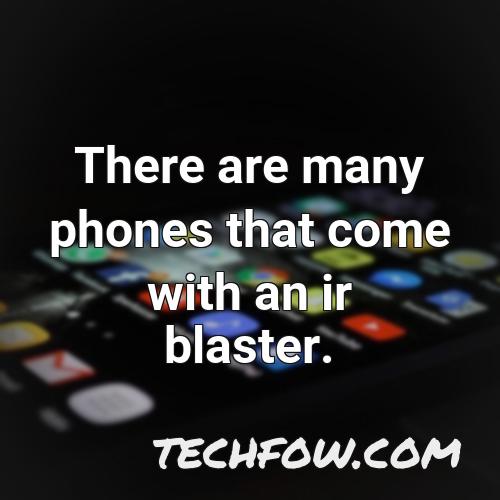 there are many phones that come with an ir blaster