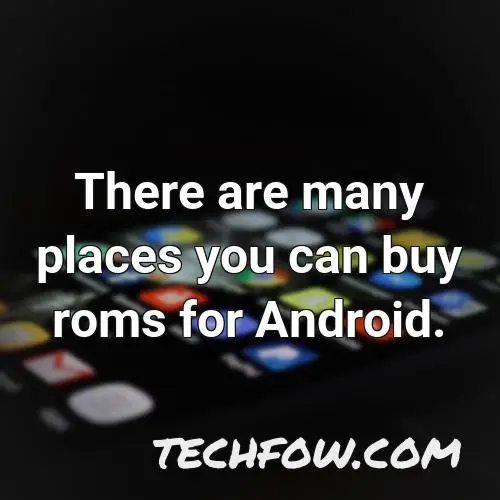 there are many places you can buy roms for android