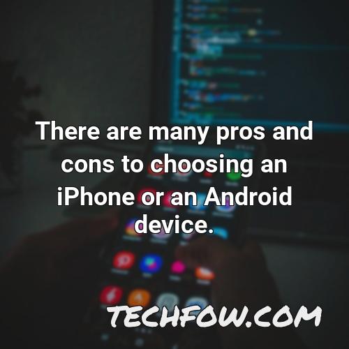 there are many pros and cons to choosing an iphone or an android device