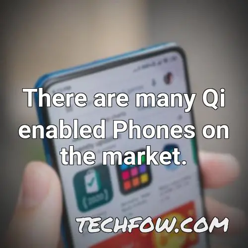 there are many qi enabled phones on the market