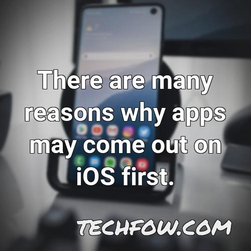 there are many reasons why apps may come out on ios first