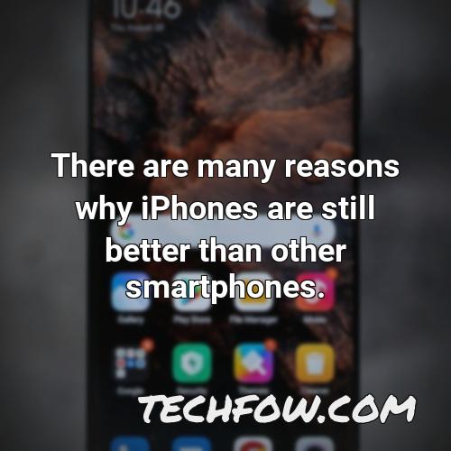 there are many reasons why iphones are still better than other smartphones