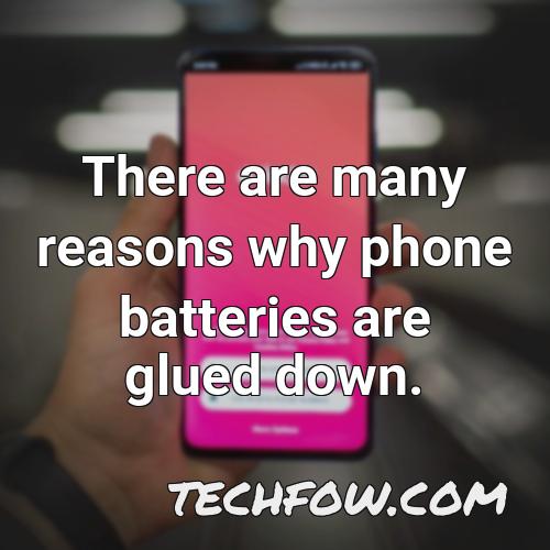 there are many reasons why phone batteries are glued down