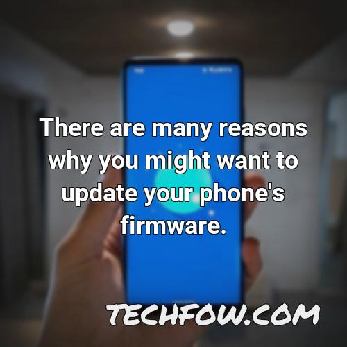 there are many reasons why you might want to update your phone s firmware