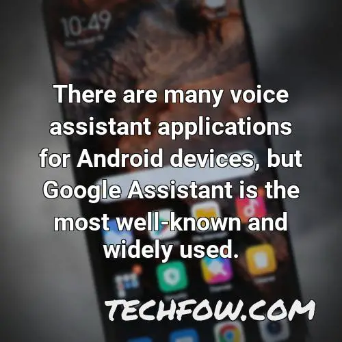 there are many voice assistant applications for android devices but google assistant is the most well known and widely used