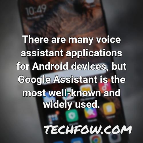 there are many voice assistant applications for android devices but google assistant is the most well known and widely used