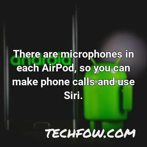 there are microphones in each airpod so you can make phone calls and use siri
