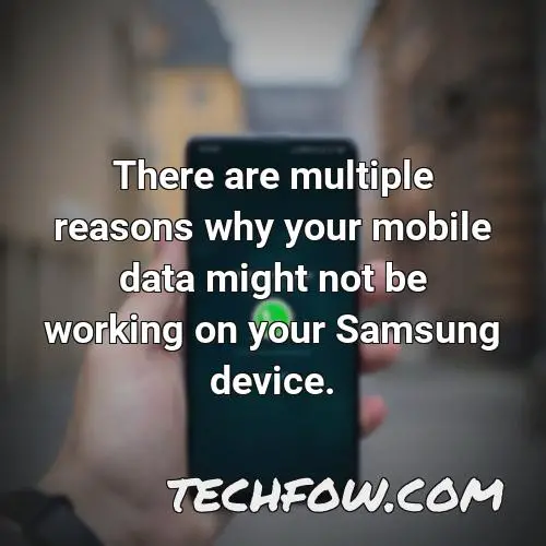 there are multiple reasons why your mobile data might not be working on your samsung device