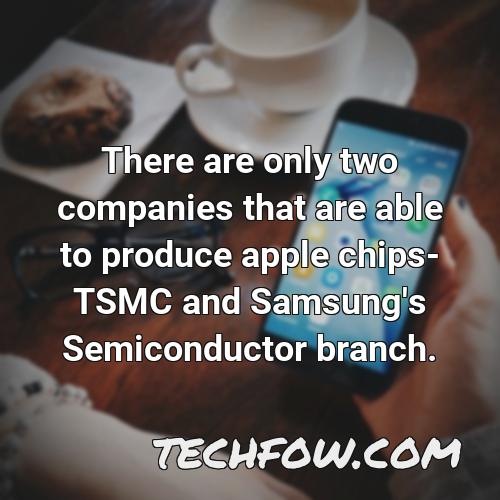 there are only two companies that are able to produce apple chips tsmc and samsung s semiconductor branch