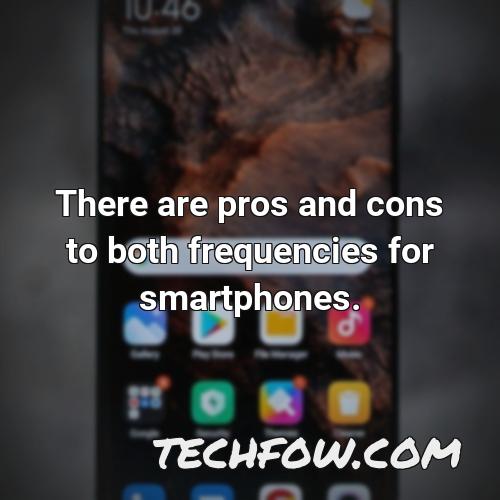 there are pros and cons to both frequencies for smartphones