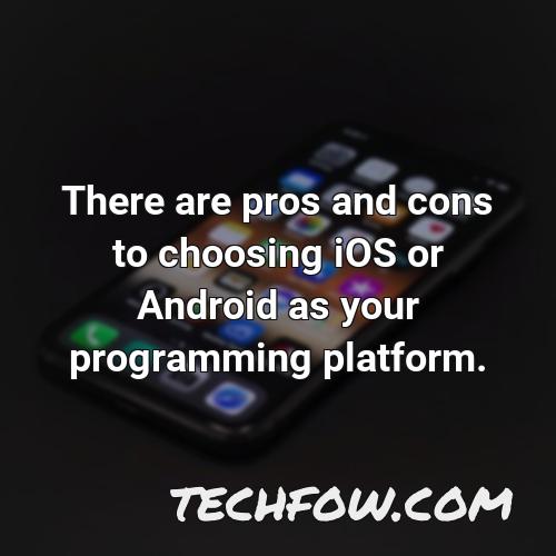 there are pros and cons to choosing ios or android as your programming platform