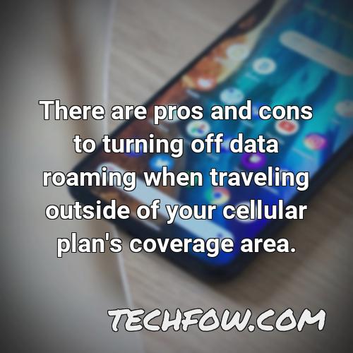 there are pros and cons to turning off data roaming when traveling outside of your cellular plan s coverage area