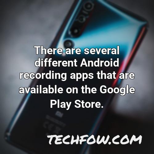 there are several different android recording apps that are available on the google play store