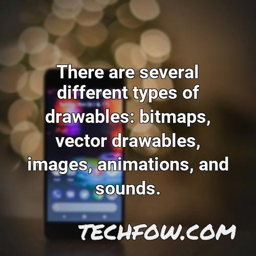 there are several different types of drawables bitmaps vector drawables images animations and sounds