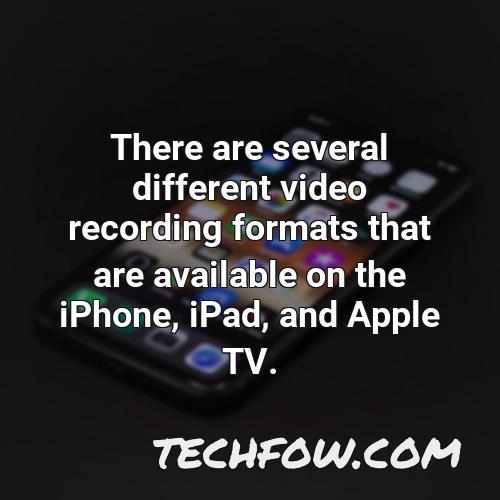 there are several different video recording formats that are available on the iphone ipad and apple tv