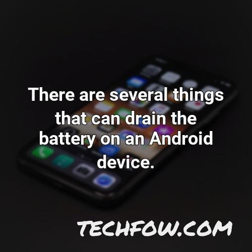 there are several things that can drain the battery on an android device