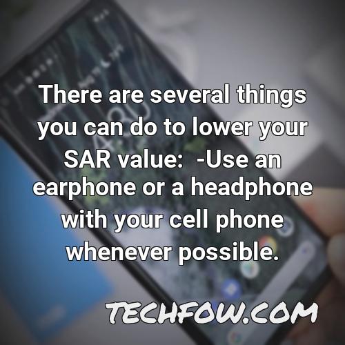 there are several things you can do to lower your sar value use an earphone or a headphone with your cell phone whenever possible