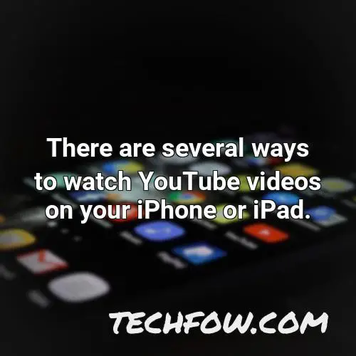there are several ways to watch youtube videos on your iphone or ipad