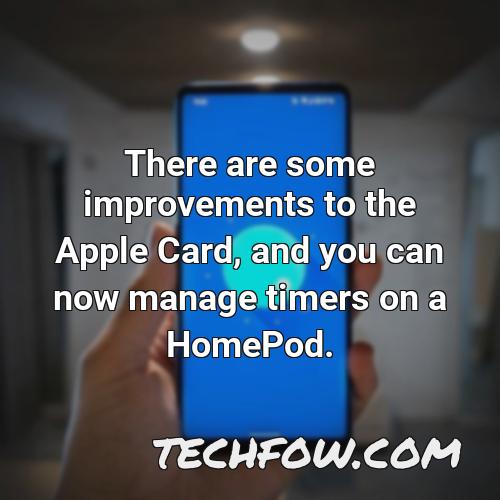 there are some improvements to the apple card and you can now manage timers on a homepod