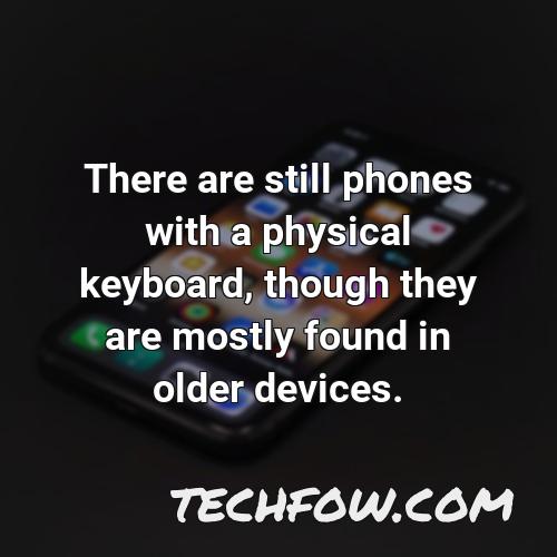there are still phones with a physical keyboard though they are mostly found in older devices