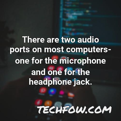 there are two audio ports on most computers one for the microphone and one for the headphone jack