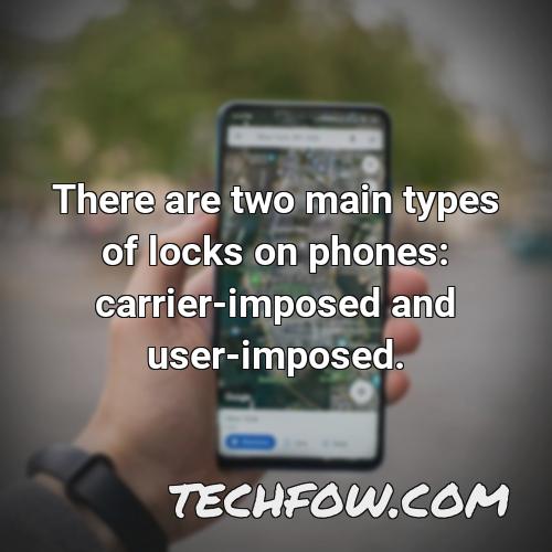 there are two main types of locks on phones carrier imposed and user imposed