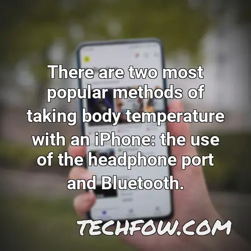 there are two most popular methods of taking body temperature with an iphone the use of the headphone port and bluetooth