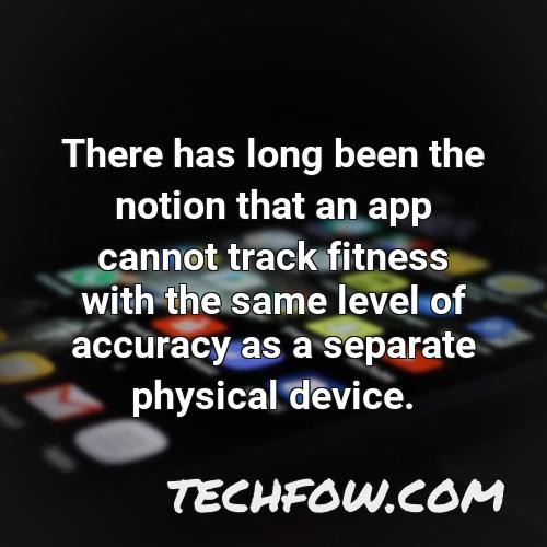 there has long been the notion that an app cannot track fitness with the same level of accuracy as a separate physical device