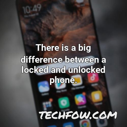 there is a big difference between a locked and unlocked phone