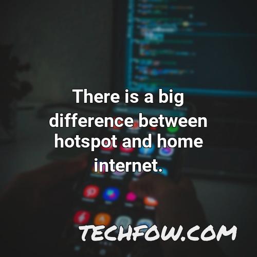 there is a big difference between hotspot and home internet