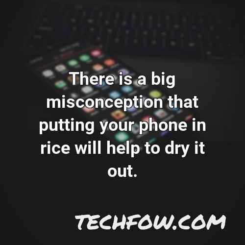 there is a big misconception that putting your phone in rice will help to dry it out
