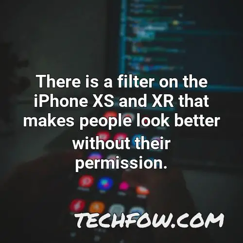 there is a filter on the iphone xs and xr that makes people look better without their permission