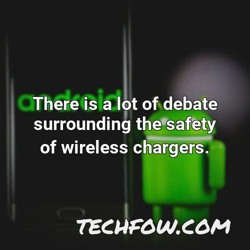 there is a lot of debate surrounding the safety of wireless chargers