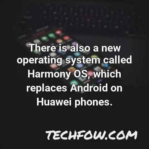 there is also a new operating system called harmony os which replaces android on huawei phones