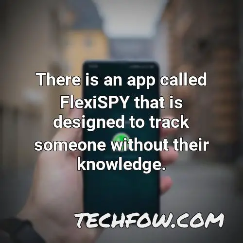 there is an app called flexispy that is designed to track someone without their knowledge