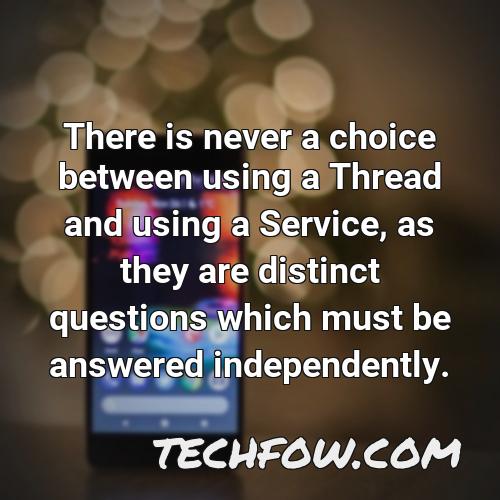 there is never a choice between using a thread and using a service as they are distinct questions which must be answered independently