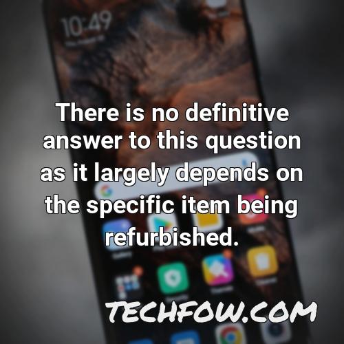 there is no definitive answer to this question as it largely depends on the specific item being refurbished