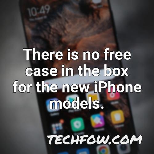 there is no free case in the box for the new iphone models
