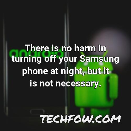 there is no harm in turning off your samsung phone at night but it is not necessary