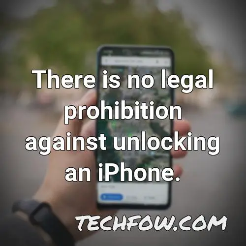 there is no legal prohibition against unlocking an iphone