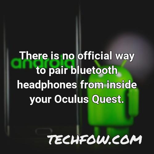 there is no official way to pair bluetooth headphones from inside your oculus quest