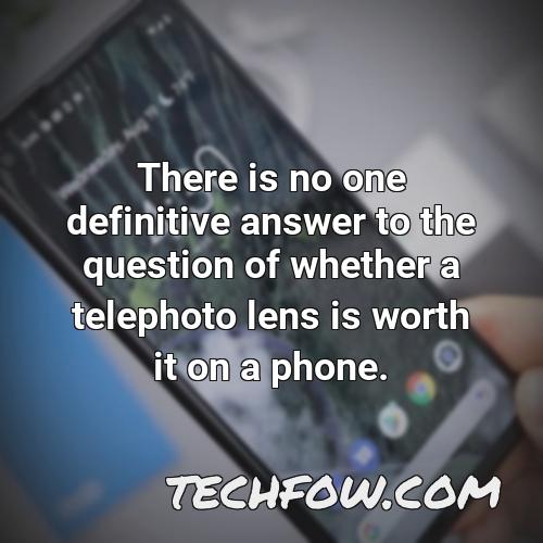 there is no one definitive answer to the question of whether a telephoto lens is worth it on a phone