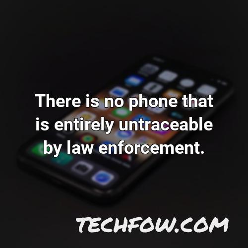 there is no phone that is entirely untraceable by law enforcement
