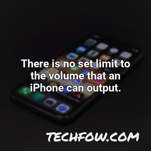 there is no set limit to the volume that an iphone can output