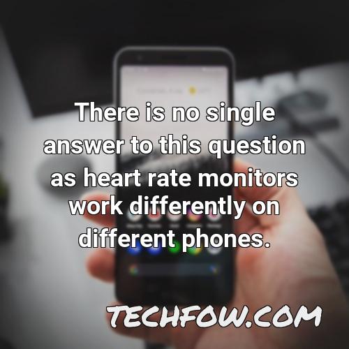 there is no single answer to this question as heart rate monitors work differently on different phones