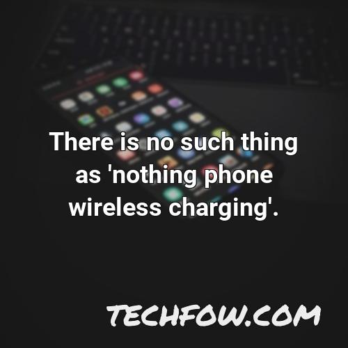 there is no such thing as nothing phone wireless charging