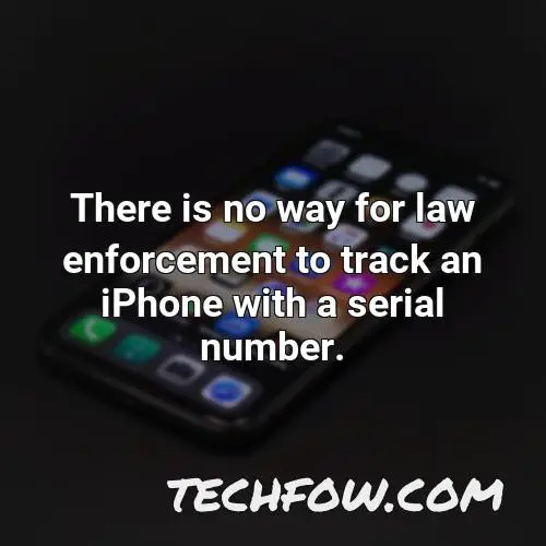 there is no way for law enforcement to track an iphone with a serial number