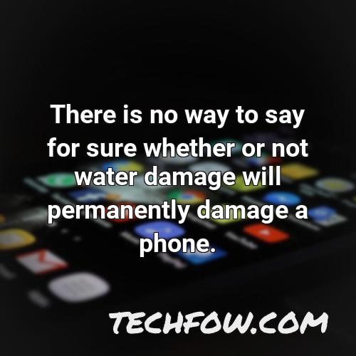 there is no way to say for sure whether or not water damage will permanently damage a phone