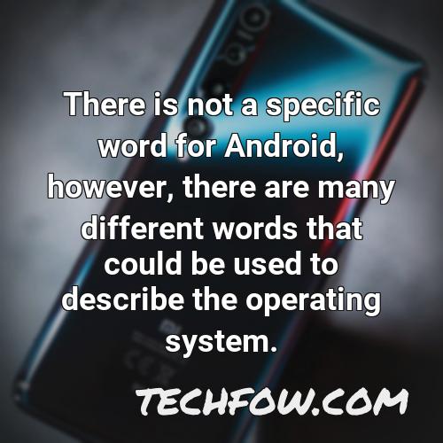 there is not a specific word for android however there are many different words that could be used to describe the operating system