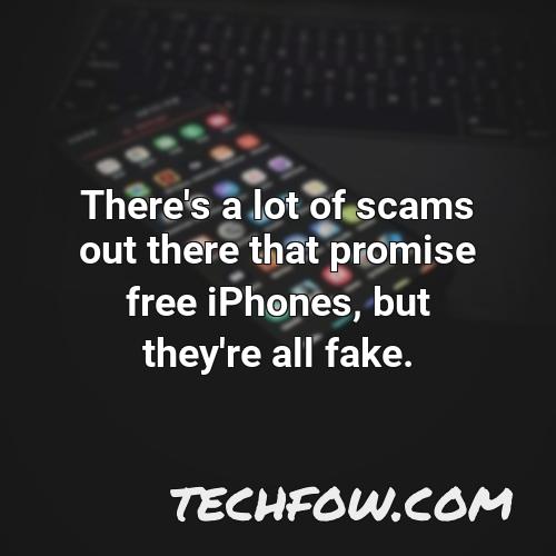 there s a lot of scams out there that promise free iphones but they re all fake